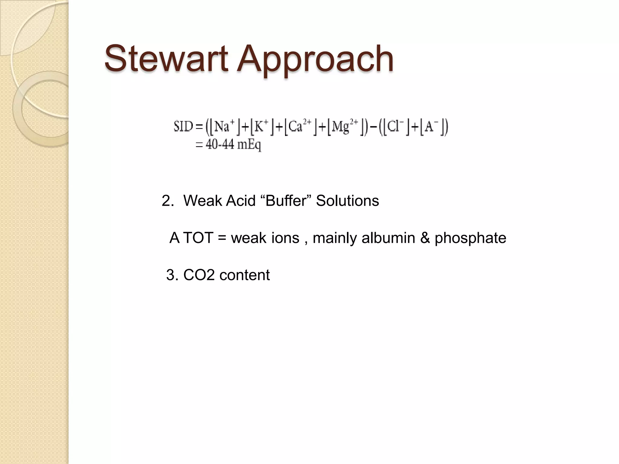 Stewart Approach
2. Weak Acid “Buffer” Solutions
A TOT = weak ions , mainly albumin & phosphate
3. CO2 content
 