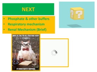 NEXT
• Phosphate & other buffers
• Respiratory mechanism
• Renal Mechanism (Brief)
 
