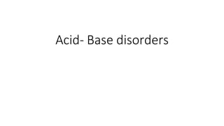 Acid- Base disorders
 