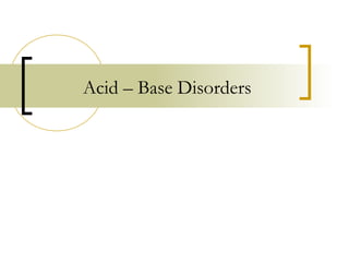 Acid – Base Disorders
 