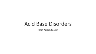Acid Base Disorders
Farah Adibah Kasmin
 