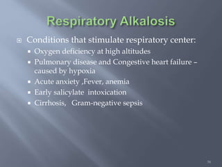 56
 Conditions that stimulate respiratory center:
 Oxygen deficiency at high altitudes
 Pulmonary disease and Congestive heart failure –
caused by hypoxia
 Acute anxiety ,Fever, anemia
 Early salicylate intoxication
 Cirrhosis, Gram-negative sepsis
 