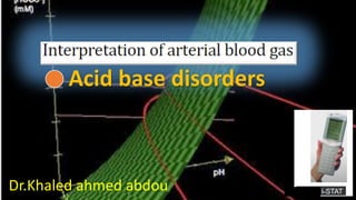 Acid base disorders
Dr.Khaled ahmed abdou
 
