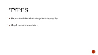  Simple- one defect with appropriate compensation
 Mixed- more than one defect
 