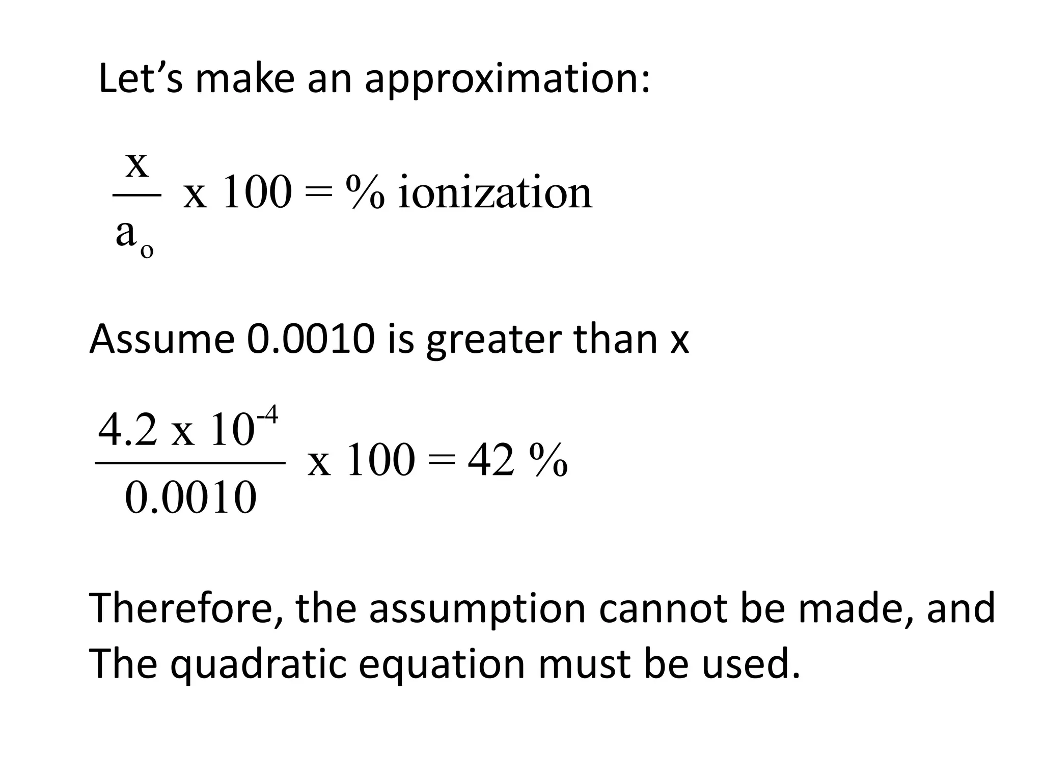 Let’s make an approximation: Assume 0.0010 is greater than xTherefore, the assumption cannot be made, andThe quadratic equation must be used.