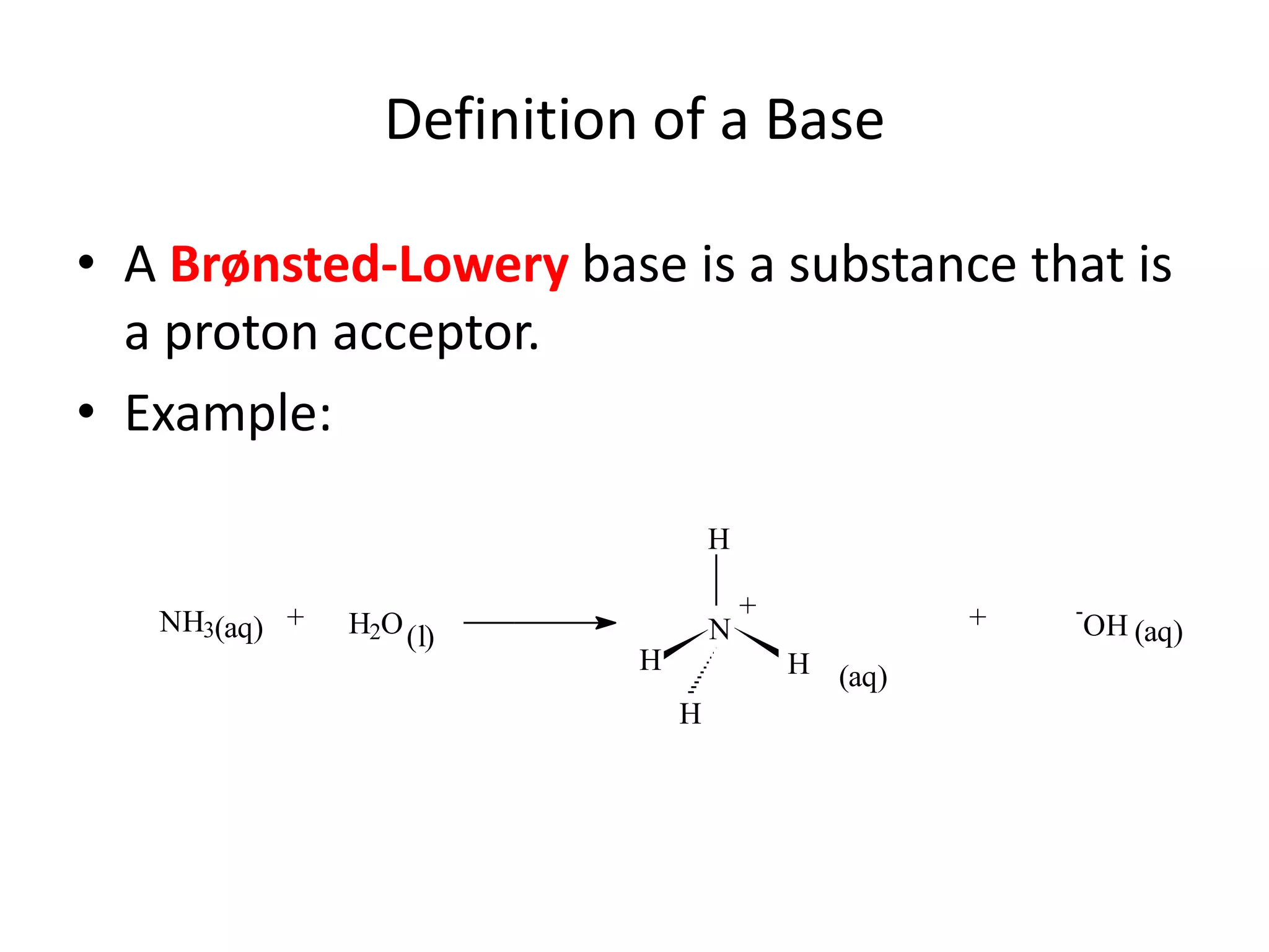 Definition of a BaseA Brønsted-Lowery base is a substance that is a proton acceptor.Example: