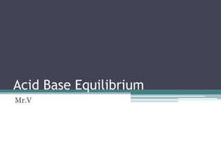 Acid Base Equilibrium Mr.V 