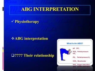 ABG INTERPRETATION
 Physiotherapy
ABG interpretation
???? Their relationship
 
