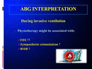 ABG INTERPRETATION
During invasive ventilation
 Physiotherapy might be associated with:
𝑽𝑽𝑽𝑽𝑽𝑽 ↑↑
𝑺𝑺𝑺𝑺𝑺𝑺𝑺𝑺𝑺𝑺𝑺𝑺𝑺𝑺𝑺𝑺𝑺𝑺𝑺𝑺𝑺𝑺 𝒔𝒔𝒔𝒔𝒔𝒔𝒔𝒔𝒔𝒔𝒔𝒔𝒔𝒔𝒔𝒔𝒔𝒔𝒔𝒔𝒔𝒔 ↑
𝑾𝑾𝑾𝑾𝑾𝑾 ↑
 