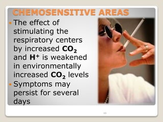 CHEMOSENSITIVE AREAS 
68 
 The effect of 
stimulating the 
respiratory centers 
by increased CO2 
and H+ is weakened 
in environmentally 
increased CO2 levels 
 Symptoms may 
persist for several 
days 
 