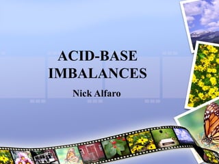 ACID-BASE
IMBALANCES
Nick Alfaro
 