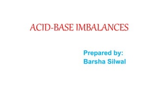 ACID-BASE IMBALANCES
Prepared by:
Barsha Silwal
 