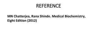 REFERENCE
MN Chatterjea, Rana Shinde. Medical Biochemistry,
Eight Edition (2012)
 