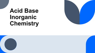 Acid Base
Inorganic
Chemistry
 