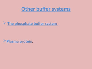 Other buffer systems
 The phosphate buffer system
Plasma protein,
 
