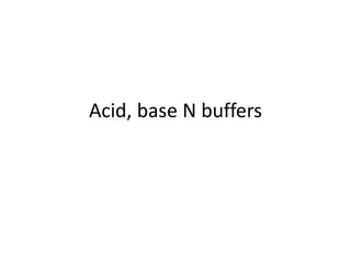 Acid, base N buffers
 