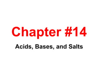 Chapter #14
Acids, Bases, and Salts
 