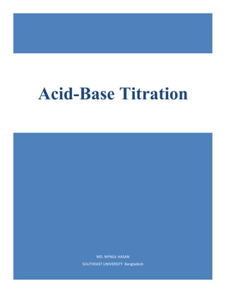 MD. MYNUL HASAN
SOUTHEAST UNIVERSITY Bangladesh
Acid-Base Titration
 