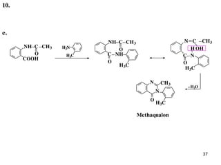 37
e.
O
C
NH C
O
CH3
COOH
H2N
H3C NH
H3C
NH C
O
CH3
H3C
O
C CH3
C
OH
N
H
N
Methaqualon
H3C
O
CH3
H2O
N
N
10.
 