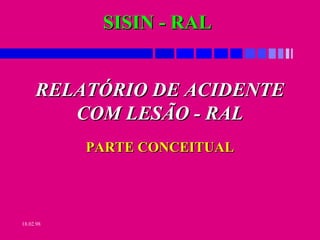 SSIISSIINN -- RRAALL 
RREELLAATTÓÓRRIIOO DDEE AACCIIDDEENNTTEE 
18.02.98 
CCOOMM LLEESSÃÃOO -- RRAALL 
PPAARRTTEE CCOONNCCEEIITTUUAALL 
 