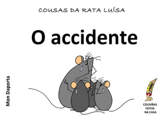 O accidente
COUSAS DA RATA LUÍSAMonDaporta
COUSIÑAS
FEITAS
NA CASA
 