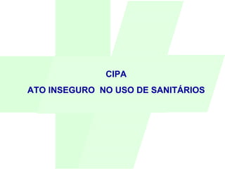 CIPA ATO INSEGURO  NO USO DE SANITÁRIOS 