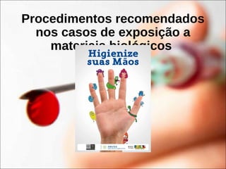 Procedimentos recomendados
nos casos de exposição a
materiais biológicos
 