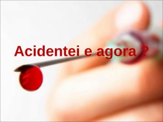 Acidentei e agora ?
 