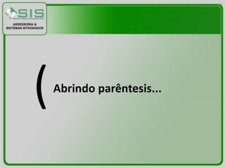 26




    ASSESSORIA &
SISTEMAS INTEGRADOS




             (        Abrindo parêntesis...
 