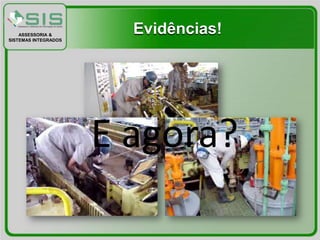 ASSESSORIA &
SISTEMAS INTEGRADOS
                        Evidências!




                      E agora?
 