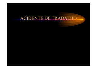 ACIDENTE DE TRABALHO 
 