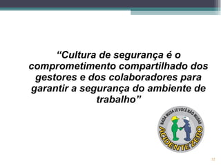 32
“Cultura de segurança é o
comprometimento compartilhado dos
gestores e dos colaboradores para
garantir a segurança do ambiente de
trabalho”
 