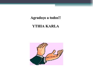 Agradeço a todos!!Agradeço a todos!!
YTHIA KARLAYTHIA KARLA
 