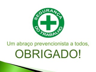 Um abraço prevencionista a todos,
OBRIGADO!
 