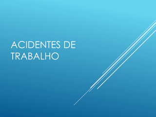 ACIDENTES DE
TRABALHO
 
