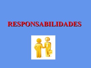 RESPONSABILIDADESRESPONSABILIDADES
 