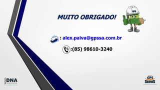 : alex.paiva@gpssa.com.br
:(85) 98610-3240
MUITO OBRIGADO!
 