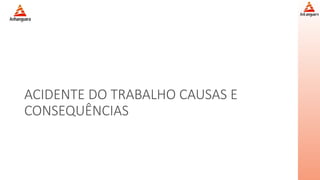 ACIDENTE DO TRABALHO CAUSAS E
CONSEQUÊNCIAS
 