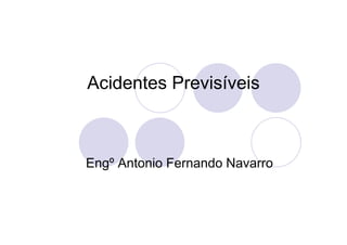 Acidentes Previsíveis



Engº Antonio Fernando Navarro
 