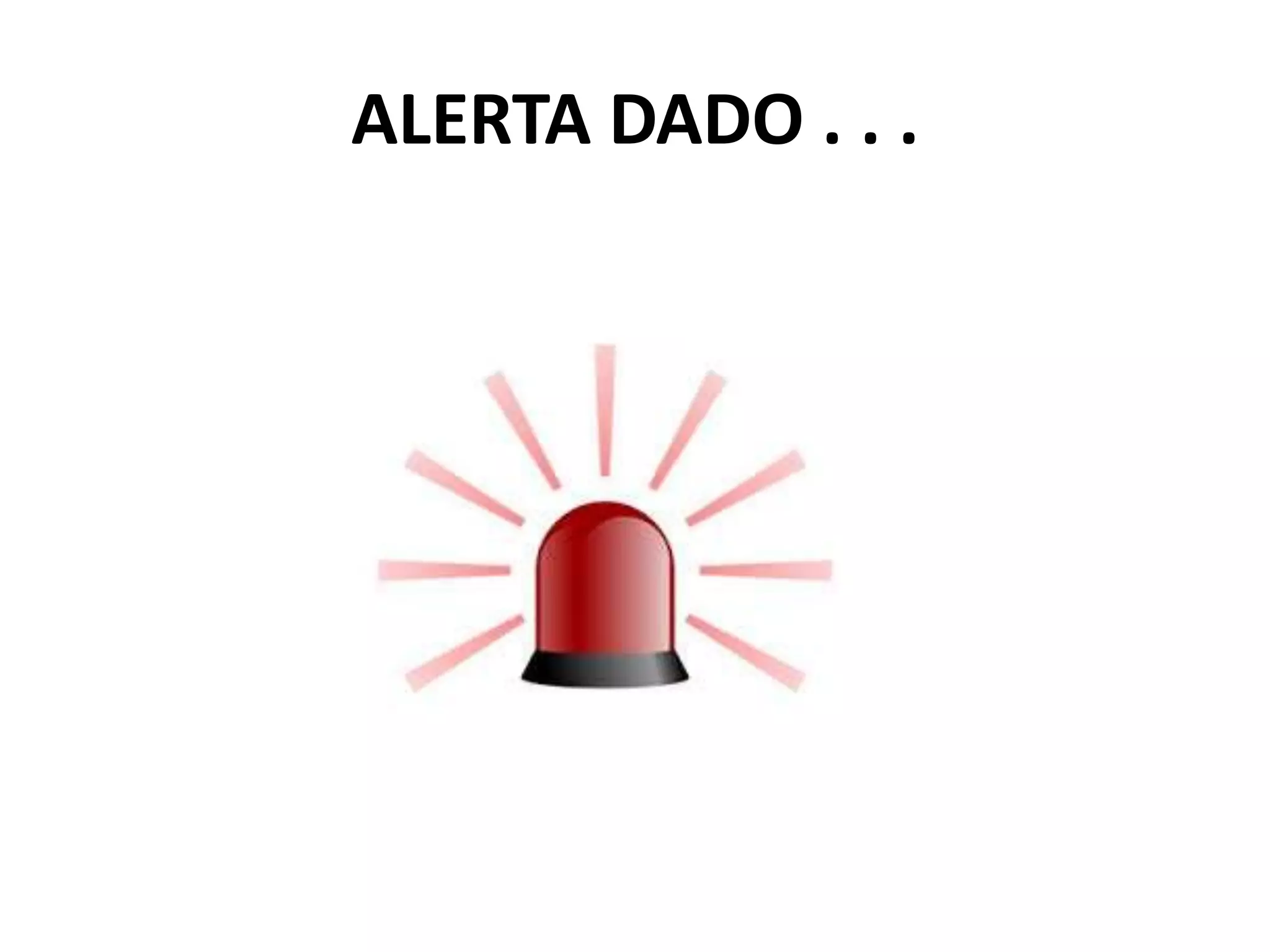 ALERTA DADO . . .
 