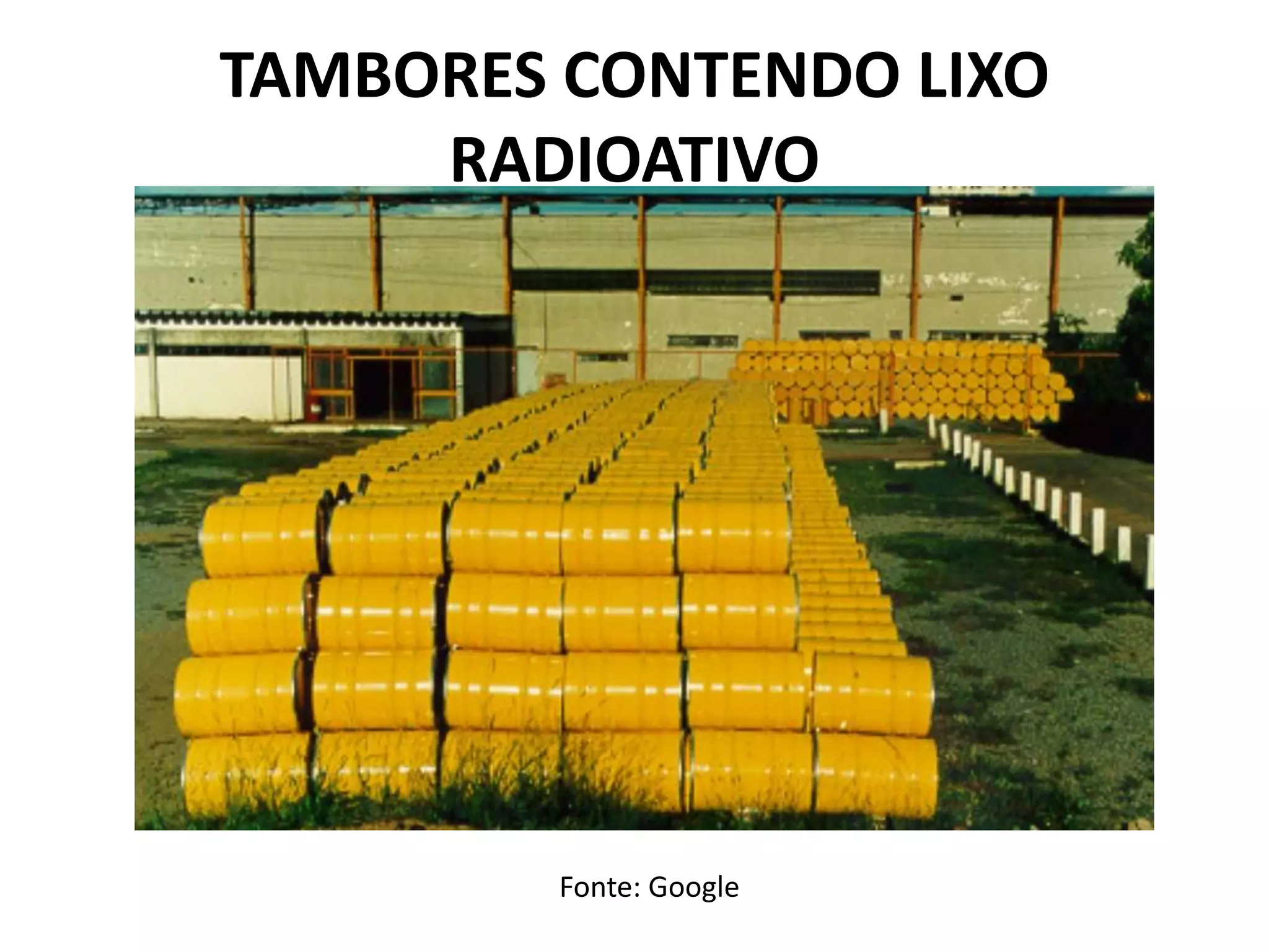 TAMBORES CONTENDO LIXO
RADIOATIVO
Fonte: Google
 