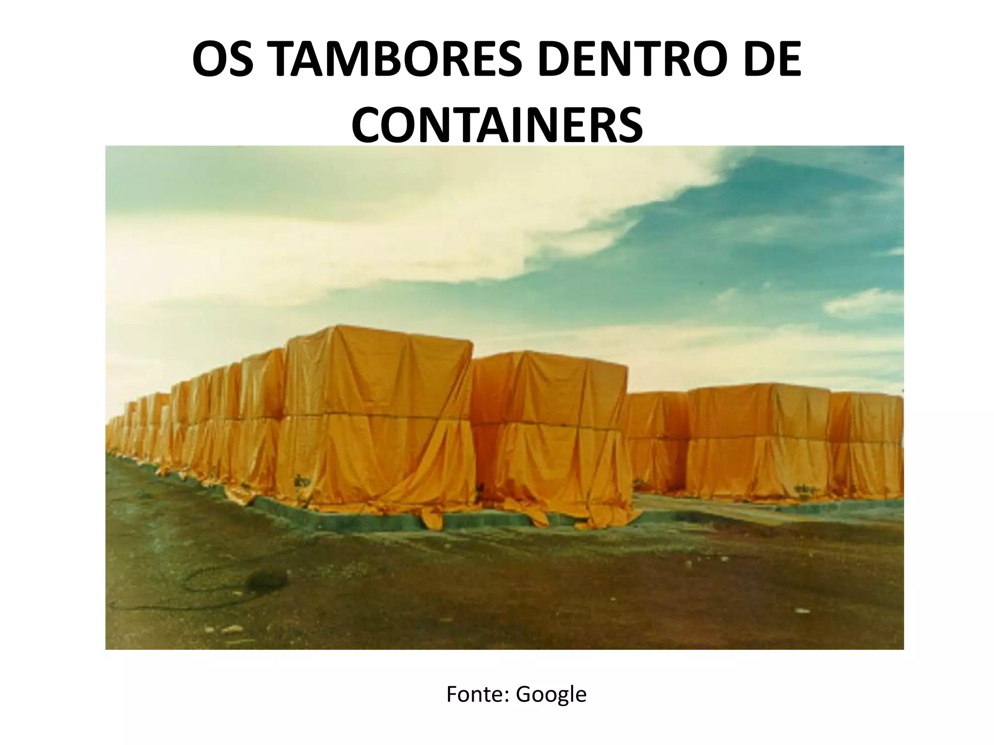 OS TAMBORES DENTRO DE
CONTAINERS
Fonte: Google
 