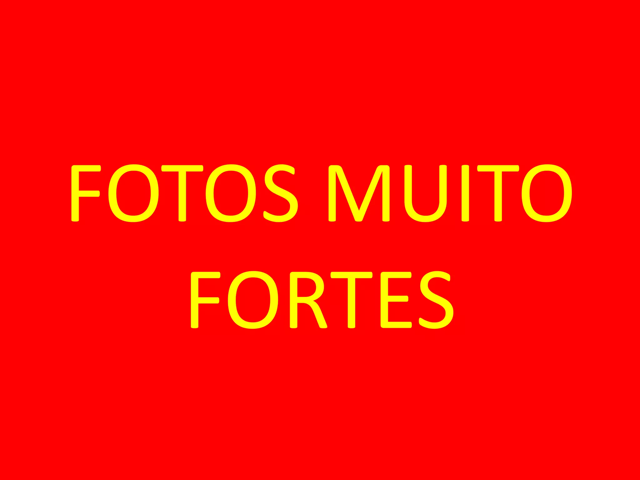 FOTOS MUITO
FORTES
 