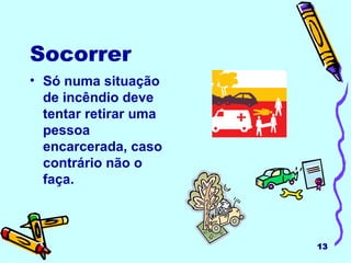 Socorrer Só numa situação de incêndio deve tentar retirar uma pessoa encarcerada, caso contrário não o faça. 