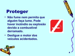 Proteger Não fume nem permita que alguém faça lume. Pode haver incêndio ou explosão devido a combustível derramado.   Desligue o motor dos veículos acidentados.   