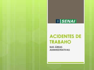ACIDENTES DE 
TRABAHO 
NAS ÁREAS 
ADMINISTRATIVAS 
 