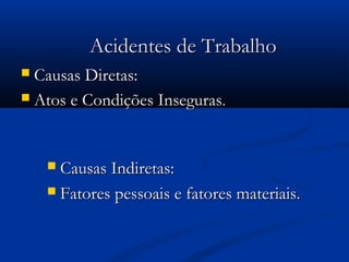 AAcciiddeenntteess ddee TTrraabbaallhhoo 
 CCaauussaass DDiirreettaass:: 
 AAttooss ee CCoonnddiiççõõeess IInnsseegguurraass.. 
 CCaauussaass IInnddiirreettaass:: 
 FFaattoorreess ppeessssooaaiiss ee ffaattoorreess mmaatteerriiaaiiss.. 
 