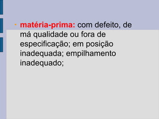 • matéria-prima: com defeito, de
má qualidade ou fora de
especificação; em posição
inadequada; empilhamento
inadequado;
 