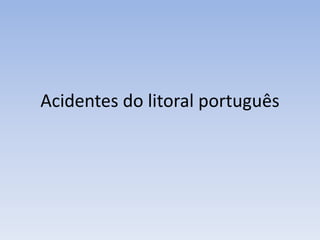 Acidentes do litoral português
 