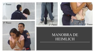 MANOBRA DE
HEIMLICH
1° Passo
2° Passo 3° Passo
4° Passo
 
